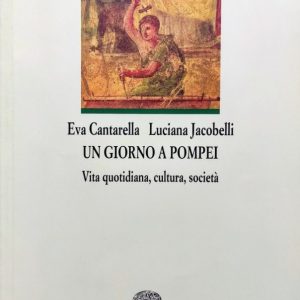 UN GIORNO A POMPEI. VITA QUOTIDIANA, CULTURA, SOCIETA’ EVA CANTARELLA E LUCIANA JACOBELLI 9788828605539